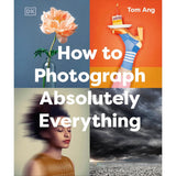 HOW TO PHOTOGRAPH ABSOLUTELY EVERYTHING