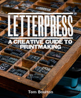 LETTERPRESS CREATIVE GUIDE TO PRINTMAKING