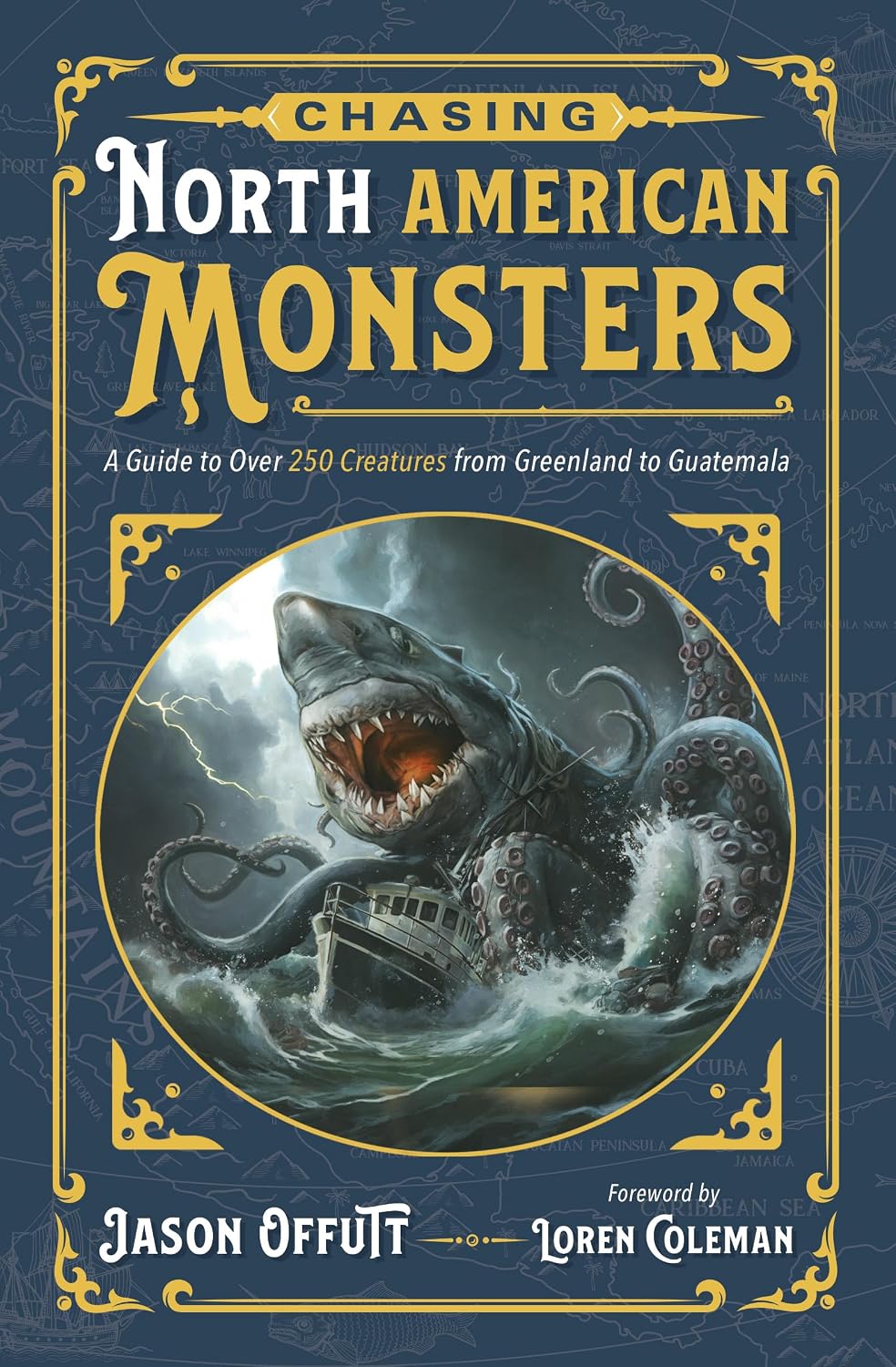 CHASING NORTH AMERICAN MONSTERS: A GUIDE TO OVER 250 CREATURES FROM GREENLAND TO GUATEMALA