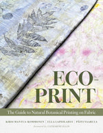 ECO-PRINT: THE GUIDE TO NATURAL BOTANICAL PRINTING ON FABRIC