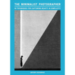 THE MINIMALIST PHOTOGRAPHER: 50 TECHNIQUES FOR CAPTURING BEAUTY IN SIMPLICITYNIQUES SIMPLICITY