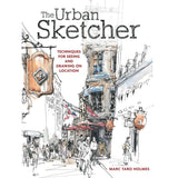 URBAN SKETCHER: TECHNIQUES FOR SEEING AND DRAWING ON LOCATION