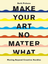 MAKE YOUR ART NO MATTER WHAT