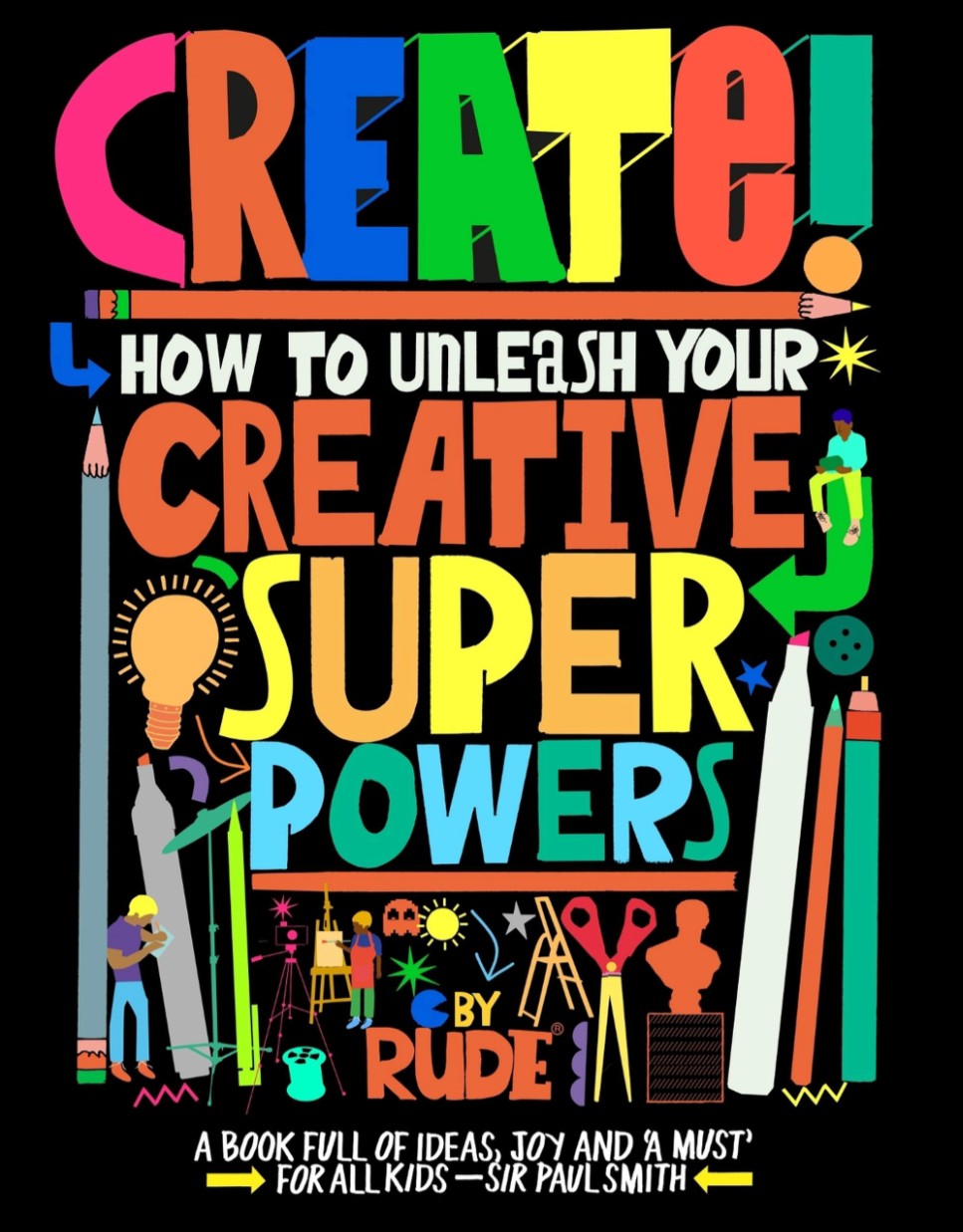 CREATE HOW TO UNLEASH CREATIVE SUPER POWERS