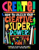 CREATE HOW TO UNLEASH CREATIVE SUPER POWERS