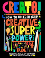 CREATE HOW TO UNLEASH CREATIVE SUPER POWERS