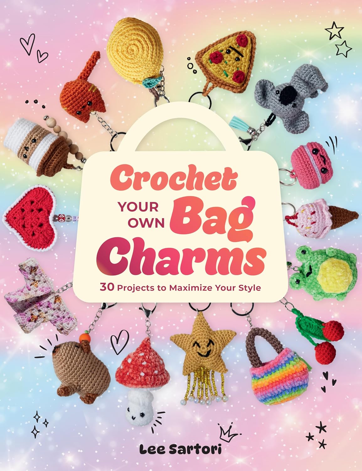 CROCHET YOUR OWN BAG CHARMS: 30 PROJECTS TO MAXIMIZE YOUR STYLE