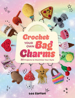 CROCHET YOUR OWN BAG CHARMS: 30 PROJECTS TO MAXIMIZE YOUR STYLE