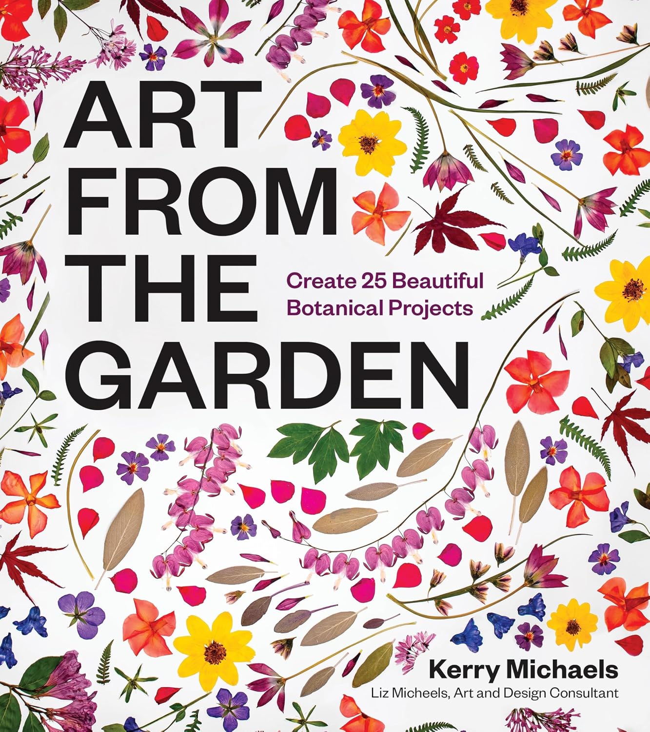 ART FROM THE GARDEN: CREATE 25 BEAUTIFUL BOTANICAL PROJECTS