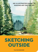 SKETCHING OUTSIDE: AN ILLUSTRATED GUIDE TO MAKING ART ON THE GO