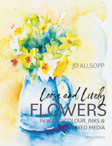 LOOSE AND LIVELY FLOWERS IN WATERCOLOUR, INKS & MIXED MEDIA