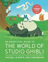 AN UNOFFICIAL GUIDE TO THE WORLD OF STUDIO GHIBLI: UPDATED EDITION
