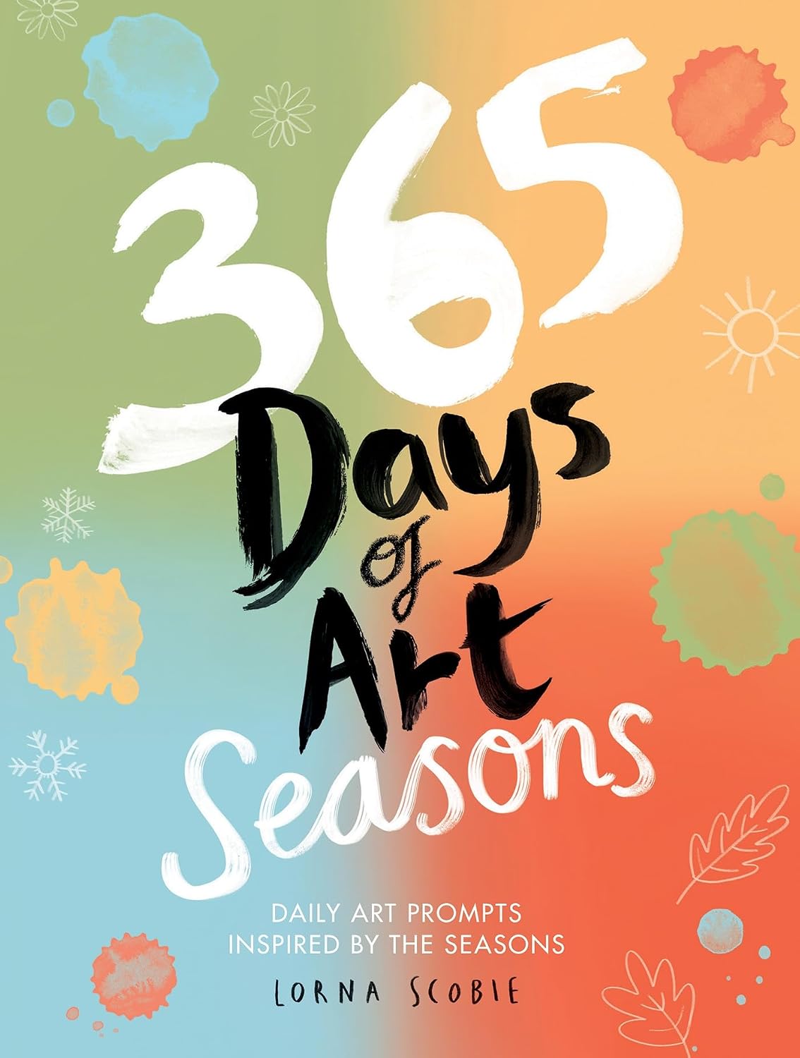 365 DAYS OF ART: SEASONS: DAILY ART PROMPTS INSPIRED BY THE SEASONS