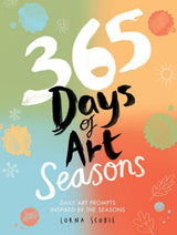 365 DAYS OF ART: SEASONS: DAILY ART PROMPTS INSPIRED BY THE SEASONS