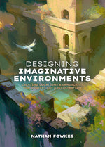 DESIGNING IMAGINATIVE ENVIRONMENTS: CREATING LOCATIONS AND LANDSCAPES FOR CONCEPT ART AND ILLUSTRATI