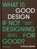 GOOD BY DESIGN IDEAS FOR A BETTER WORLD
